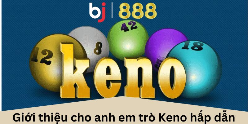 Cách Chơi Keno Tại Bj888 Hấp Dẫn Nhất Chưa Bao Giờ Có Giới thiệu cho anh em trò Keno hấp dẫn