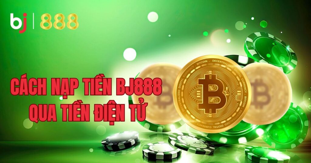 Cách nạp tiền BJ888 qua tiền điện tử