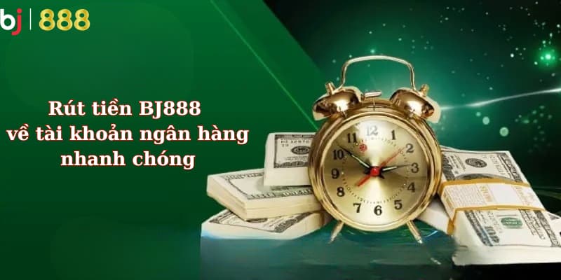 Cách rút tiền BJ888 về tài khoản ngân hàng Cách rút tiền BJ888 về tài khoản ngân hàng
