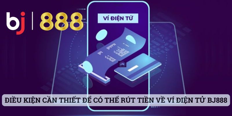 Cách Rút Tiền BJ888 Về Ví Điện Tử Nhanh Chóng Và An Toàn Điều kiện cần thiết để có thể rút tiền về ví điện tử BJ888