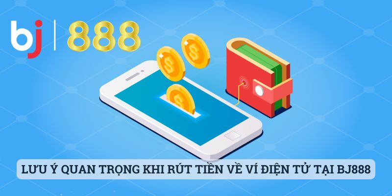 Cách Rút Tiền BJ888 Về Ví Điện Tử Nhanh Chóng Và An Toàn Lưu ý quan trọng khi thực hiện rút tiền về ví điện tử tại BJ888