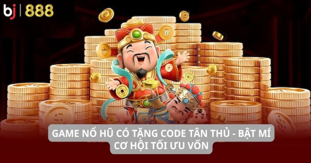 Game nổ hũ có tặng code tân thủ
