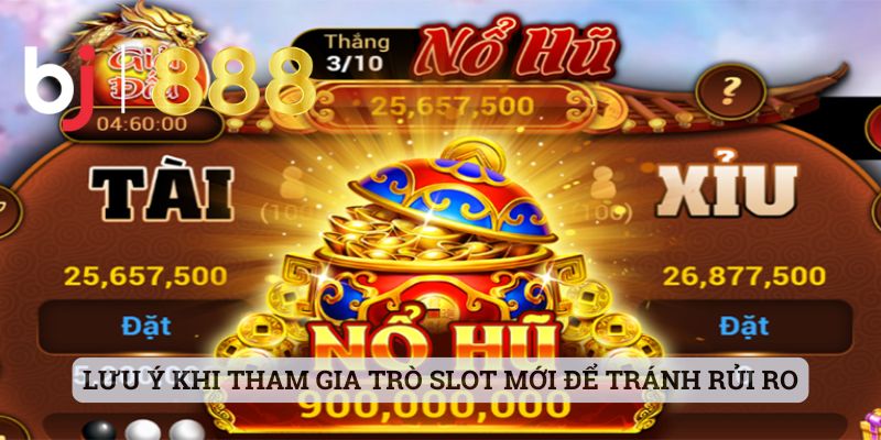 Game Nổ Hũ Mới Ra Mắt - Cập Nhật Nhanh Lẹ Cùng Với BJ888 Lưu ý khi tham gia trò slot mới để tránh rủi ro nhất có thể