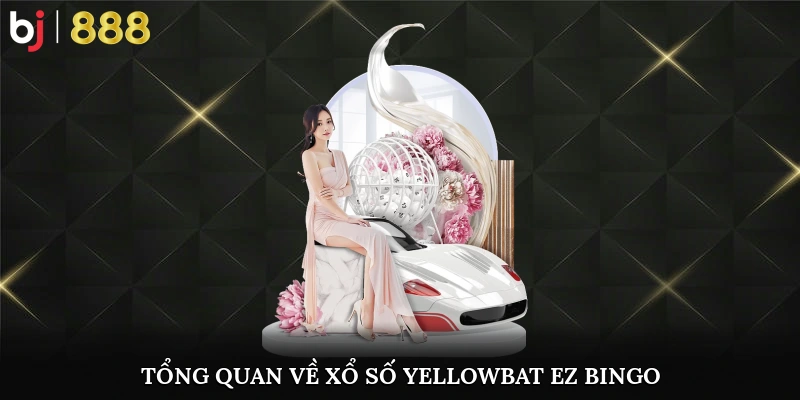 Xổ Số Yellowbat EZ Bingo – Trải Nghiệm Quay Số Nhanh Nên Thử Giao diện hiện đại và dễ dùng trong tích tắc